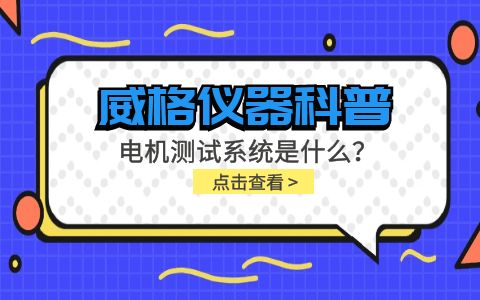 威格儀器科普-電機測試系統(tǒng)是什么？怎么分類？插圖